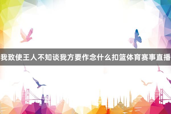 我致使王人不知谈我方要作念什么扣篮体育赛事直播